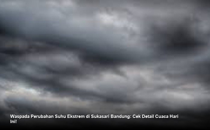 Waspada Perubahan Suhu Ekstrem di Sukasari Bandung: Cek Detail Cuaca Hari Ini!