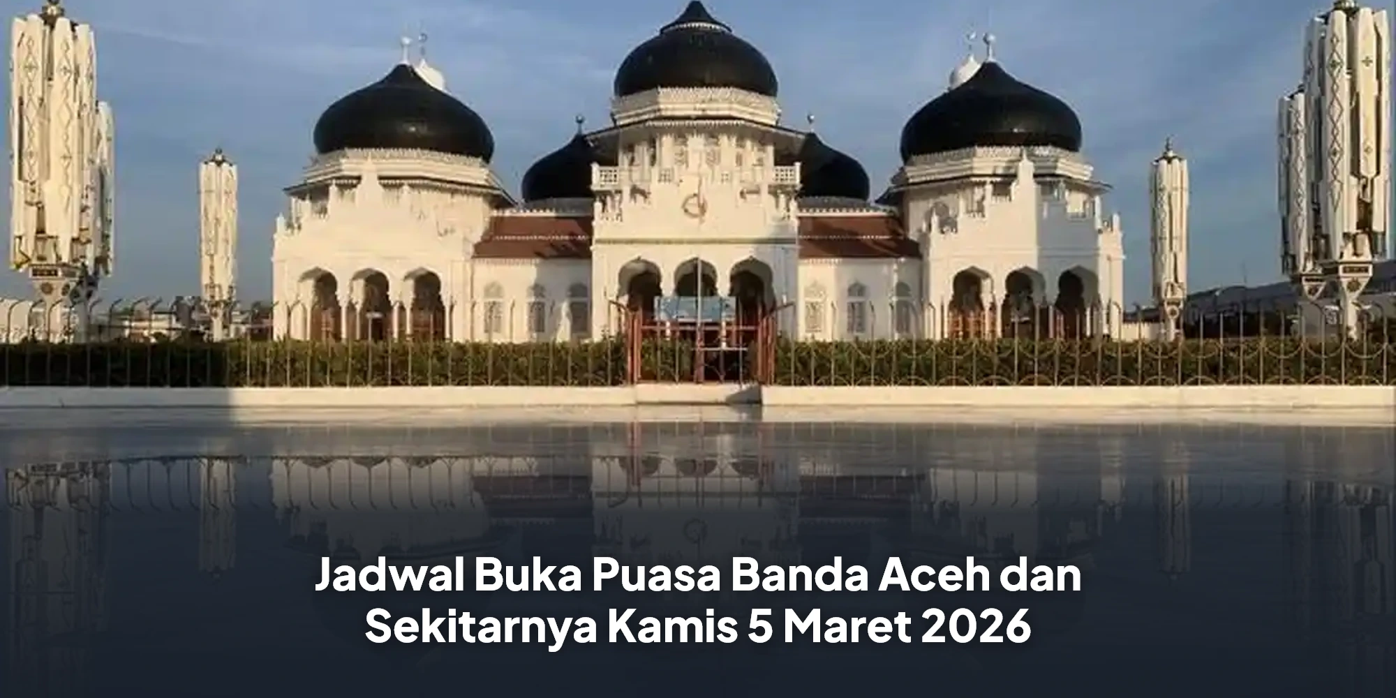 Panduan Ibadah Ramadhan: Jadwal Buka Puasa dan Salat di Seluruh Aceh 5 Maret 2026