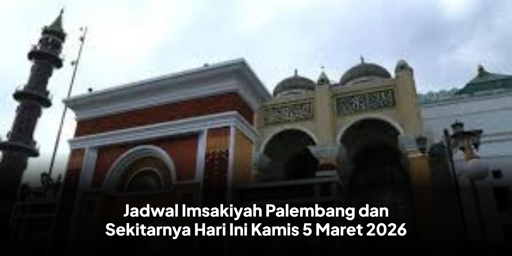 Panduan Waktu Sahur dan Ibadah Ramadan: Jadwal Imsakiyah Palembang 5 Maret 2026
