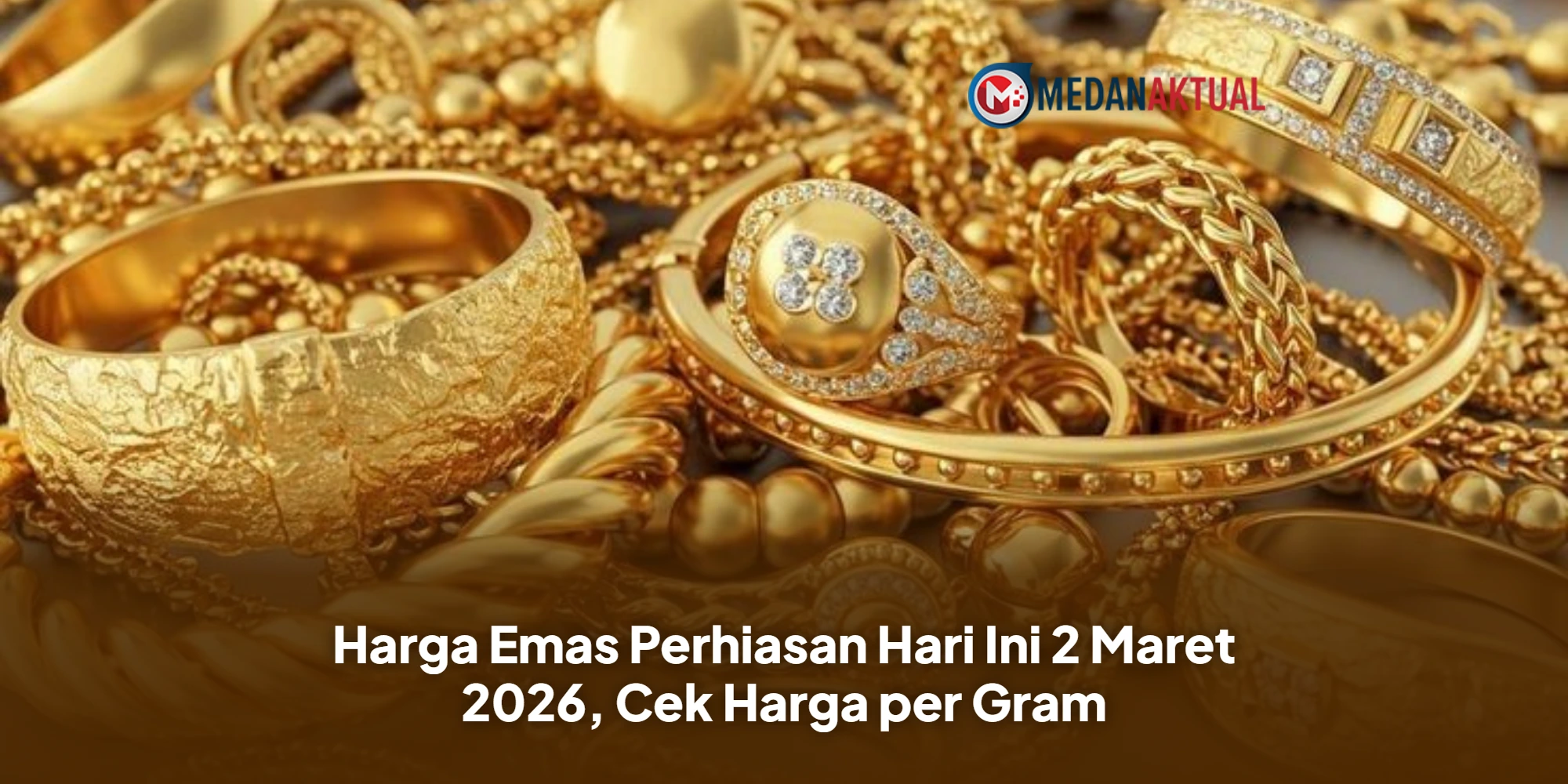 Panduan Lengkap Harga Emas Perhiasan 2 Maret 2026: Pahami Perbedaan Kadar dan Faktor Pengaruhnya