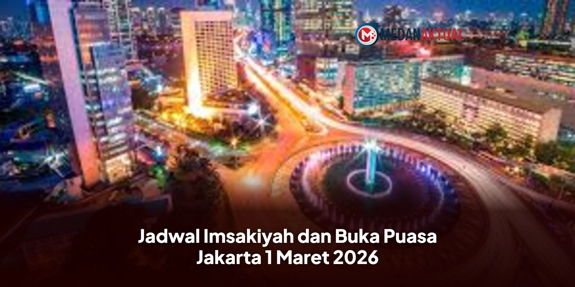 Panduan Lengkap Ibadah Puasa: Jadwal Imsakiyah dan Doa Penting untuk Warga Jakarta pada 1 Maret 2026